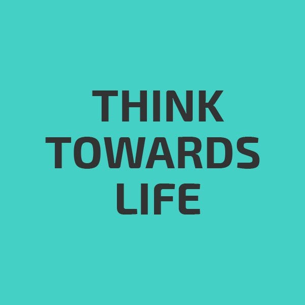 Think Towards Life