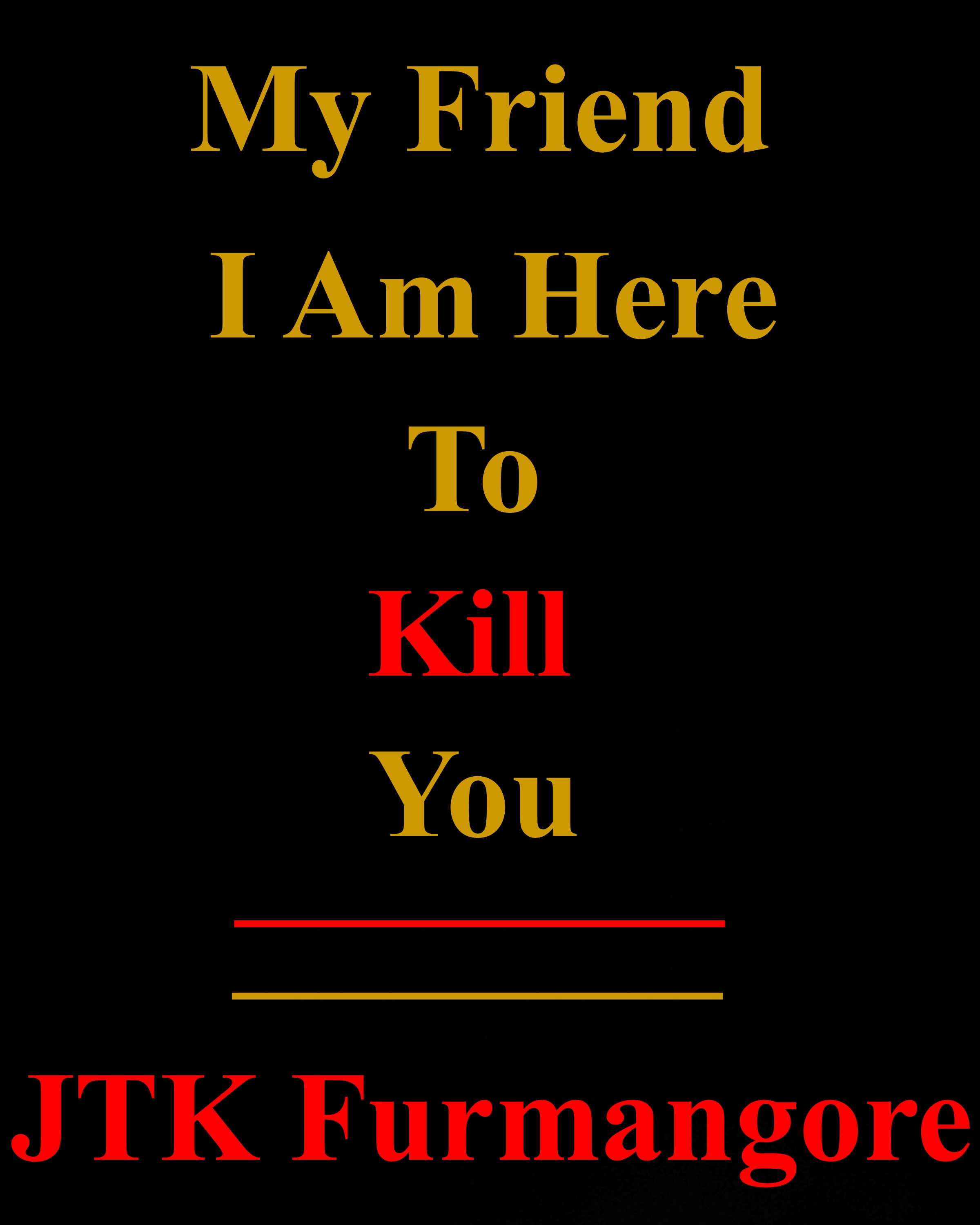 https://0201.nccdn.net/1_2/000/000/15c/af0/jtk-furmangore---my-friend-i-am-here-to-kill-you.jpg
