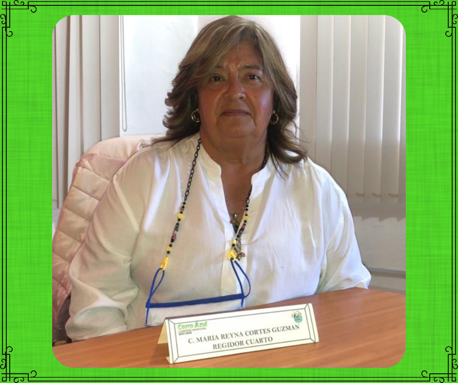 L.E.F. MARIA REYNA CORTEZS GUZMAN 
REGIDORA CUARTA