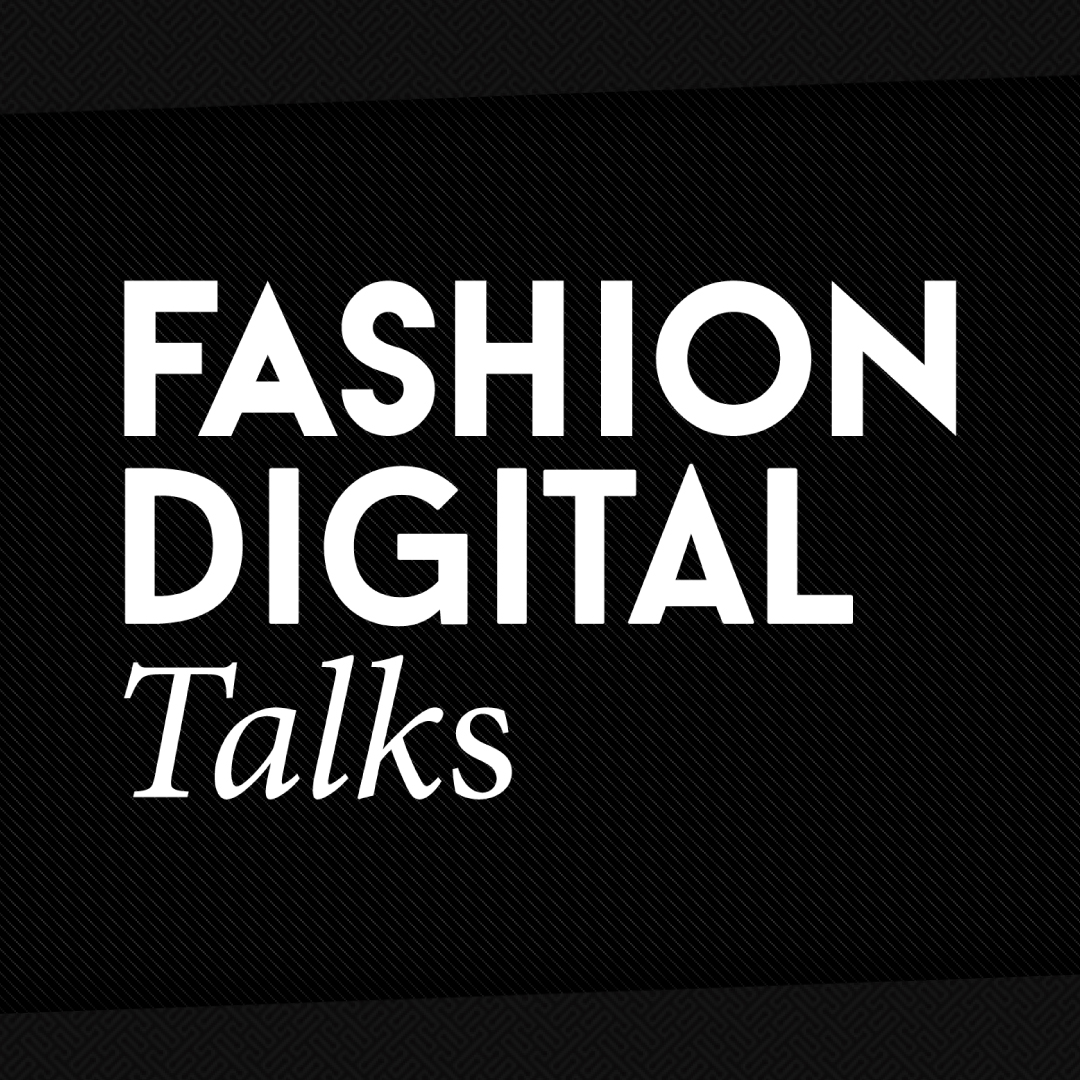 FASHION
DIGITAL
TALKS