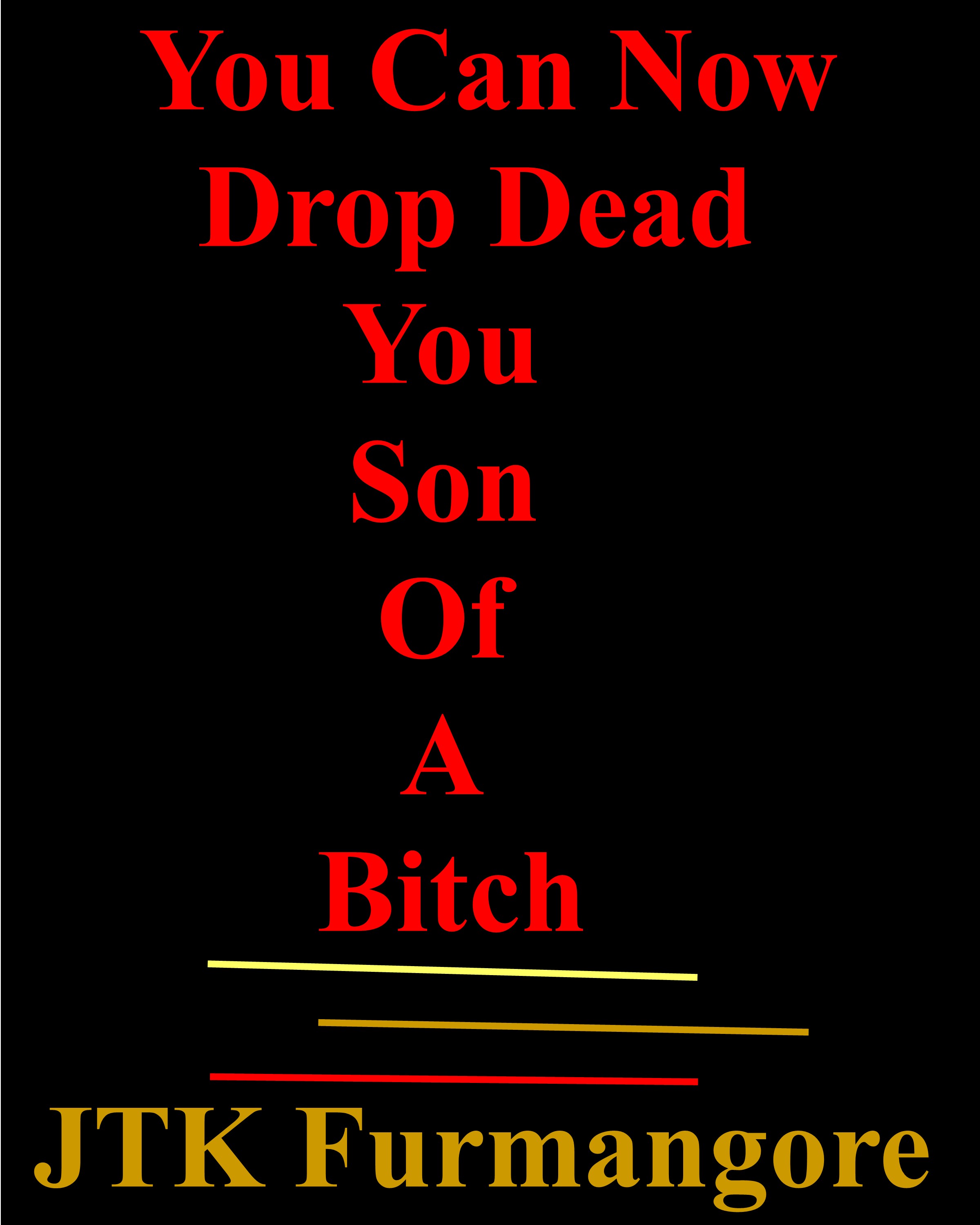 https://0201.nccdn.net/4_2/000/000/038/2d3/jtk-furmangore---you-can-now-drop-dead-you-son-a-bitch.jpg