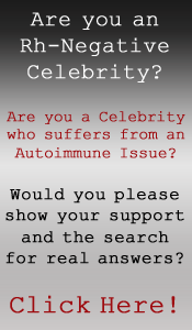 If you are a Celebrity Rh-Negative or Autoimmune Fighter, please contact me directly!