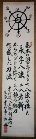 Oshie: Nakamura Ryu Teachings. Given to Power sensei by Nakamura sensei in 1994, this scroll expresses the essence of Nakamura Ryu. 
"From calligraphy's foundation -- the 8 laws of brush strokes -- I received the hint of my swordsmanship method. Eight stances, eight directions of cutting, eight techniques of resheathing."
(signed) Nakamura Ryu founder, Soke Nakamura Taizaburo (seal)

